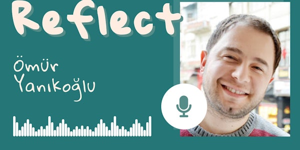 Reflect Podcast cover with a profile picture of Ömür Yanıkoğlu